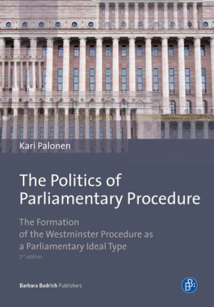The Politics of Parliamentary Procedure: The Formation of the Westminster Procedure as a Parliamentary Ideal Type