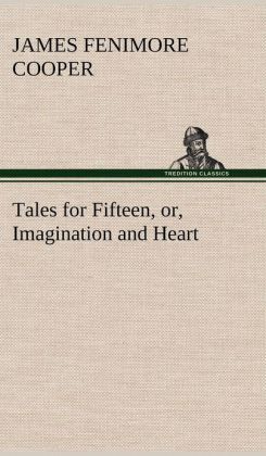 Tales for Fifteen: or Imagination and Heart James Fenimore Cooper