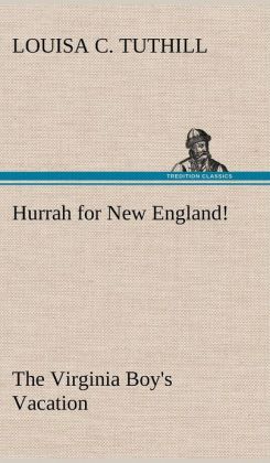 Hurrah for New England! - The Virginia Boy's Vacation Louisa C. Tuthill