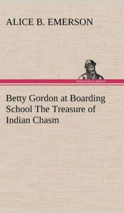 Betty Gordon at Boarding School - The Treasure of Indian Chasm Alice B. Emerson