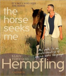 It's Not I Who Seek the Horse, the Horse Seeks Me: My Path to an Understanding of Equine Body Language Klaus Ferdinand Hempfling