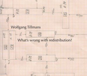 Wolfgang Tillmans: What's Wrong with Redistribution?