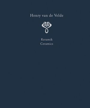 Henry van de Velde. Interior Design and Decorative Arts: A Catalogue Raisonne in Six Volumes. Volume 3: Ceramics