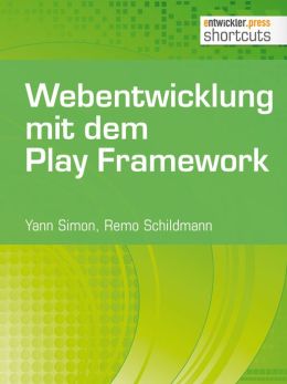 Webentwicklung mit dem Play Framework (shortcuts) (German Edition) Remo Schildmann and Yann Simon
