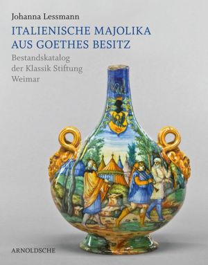 Italienische Majolika aus Goethes Besitz: Bestandskatalog der Klassik Stiftung Weimar