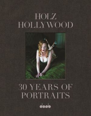 Holz Hollywood: 30 Years of Portraits: Edition 2 Hardcover - Including Signed Large Print