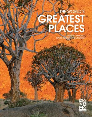 World's Greatest Places: The Most Amazing Travel Destinations on Earth
