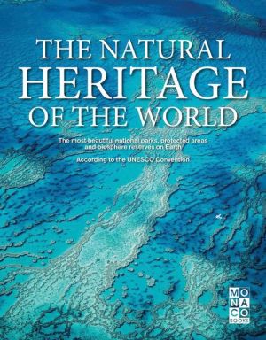 The Natural Heritage of the World: The Most Beautiful National Parks, Protected Areas and Biosphere Reserves