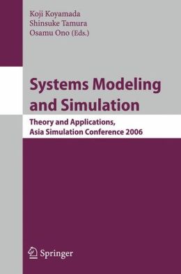 Systems Modeling and Simulation: Theory and Applications, Asian Simulation Conference 2006 Koji Koyamada, Osama Ono, Shinsuke Tamura
