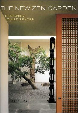 The New Zen Garden: Designing Quiet Spaces Joseph Cali