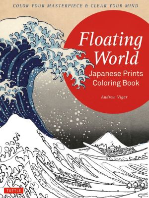 Floating World Japanese Prints Coloring Book: Color Your Masterpiece & Clear Your Mind