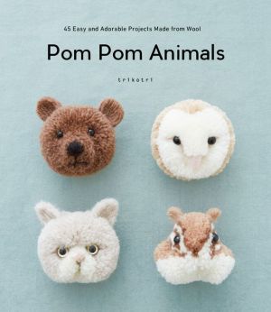 Book Pom Pom Animals: 45 Easy and Adorable Projects Made from Wool: -