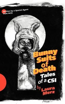 Bunny Suits of Death: Tales of a CSI Laura A. Merz