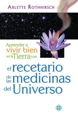 Aprender a vivir bien en la Tierra con el recetario de las medicinas del Universo