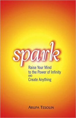 Spark: Raise Your Mind to the Power of Infinity and Create Anything