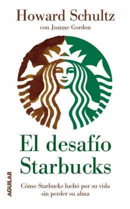 El desafío Starbucks: Cómo Starbucks luchó por su vida sin perder su alma (Onward: How Starbucks Fought for Its Life without Losing Its Soul)