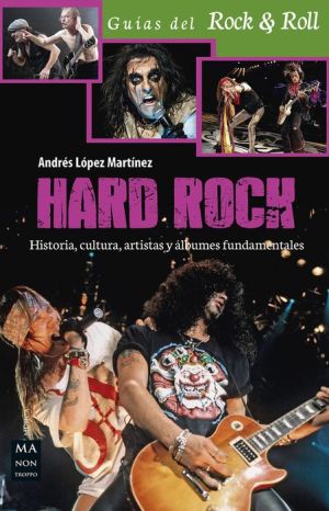 Hard Rock: Historia, cultura, artistas y albumes fundamentales