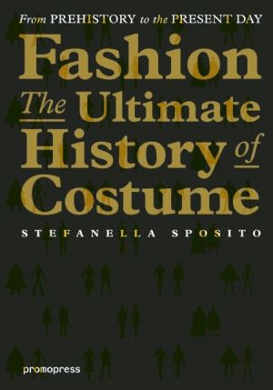 Fashion - The Ultimate History of Costume: From Prehistory to the Present Day