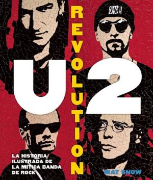 U2 Revolution La historia ilustrada de la mitica banda de rock