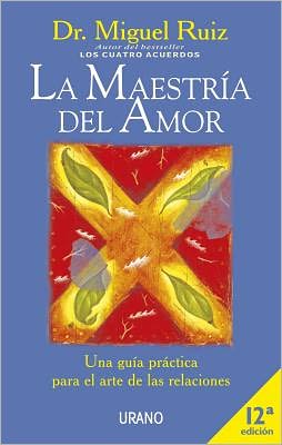 La maestria del amor: Una guia practica para el arte de las relaciones (The Mastery of Love: A Practical Guide to the Art of Relationship)
