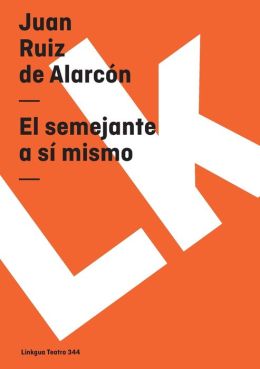El semejante a sí mismo (Spanish Edition) Juan Ruiz de Alarcon y Mendoza
