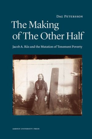 The Making of the Other Half: Jacob A. Riis and the New Image of Tenement Poverty