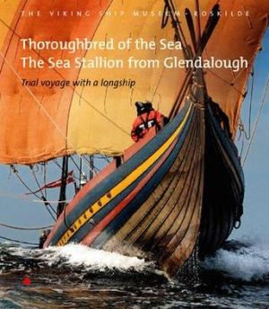 Thoroughbred of the Sea: The Sea Stallion from Glendalough: Trial Voyage with a Longship