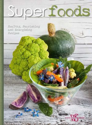Superfoods: Healthy, Nourishing and Energizing Recipes