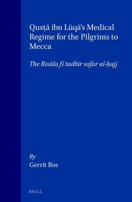 QustI?a ibn Luqa's Medical Regime for the Pilgrims to Mecca: The Risala fi tadbir safar al-hI?ajj