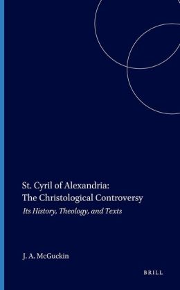 St. Cyril of Alexandria: The Christological Controversey: Its History, Theology, and Texts