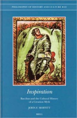 Inspiration: Bacchus and the Cultural History of a Creation Myth John F. Moffitt