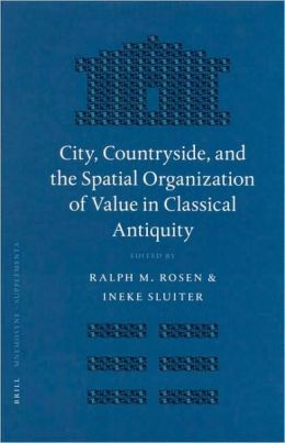 City, Countryside, and the Spatial Organization of Value in Classical Antiquity Ineke Sluiter