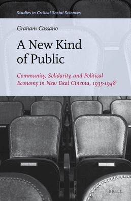 A New Kind of Public: Community, Solidarity, and Political Economy in New Deal Cinema, 1935-1948