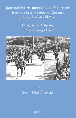 Japanese Pan-Asianism and the Philippines from the Late Nineteenth Century to the End of World War II: Going to the Philippines Is Like Coming Home?