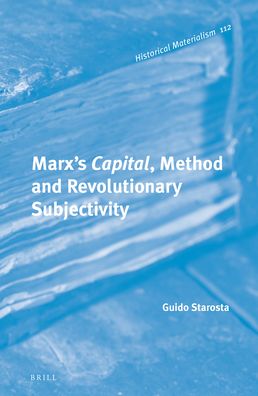 Marx?s <i>Capital</i>, Method and Revolutionary Subjectivity