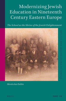 Modernizing Jewish Education in Nineteenth Century Eastern Europe: The School as the Shrine of the Jewish Enlightenment