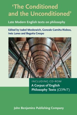 'The Conditioned and the Unconditioned': Late modern English texts on Philosophy. incl. CD-rom: A Corpus of English Philosophy Texts (CEPhiT)