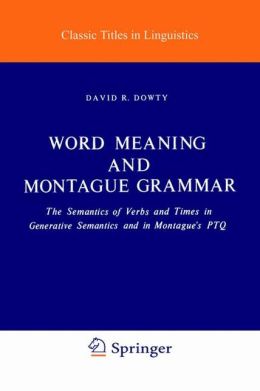 Word Meaning and Montague Grammar: The Semantics of Verbs and Times in Generative Semantics and in Montague's PTQ