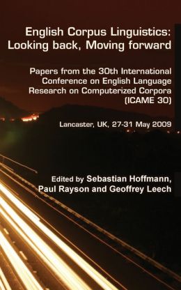 English Corpus Linguistics: Papers from the 30th International Conference on English Language Research on Computerized Corpora (ICAME 30). Lancaster, UK, 27-31 May 2009. : Looking back, Moving Forward