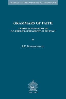 Grammars of Faith: A Critical Evaluation of D.Z. Philips's Philosophy of Religion