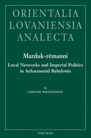 Marduk-remanni: Local Networks and Imperial Politics in Achaemenid Babylonia
