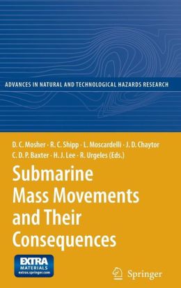 Submarine Mass Movements and Their Consequences: 4th International Symposium (Advances in Natural and Technological Hazards Research) D.C. Mosher, Craig Shipp, Lorena Moscardelli and Jason Chaytor