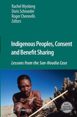 Indigenous Peoples, Consent and Benefit Sharing: Lessons from the San-Hoodia Case Rachel Wynberg, Doris Schroeder and Roger Chennells