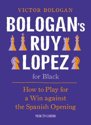 Bologan's Ruy Lopez for Black: How to Play for a Win against the Spanish Opening