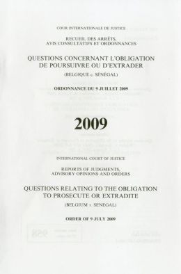 Reports of Judgments, Advisory Opinions and Orders: Questions Relating to the Obligation to Prosecute or Extradite (Belgium V. Senegal) Order of 9 July 2009
