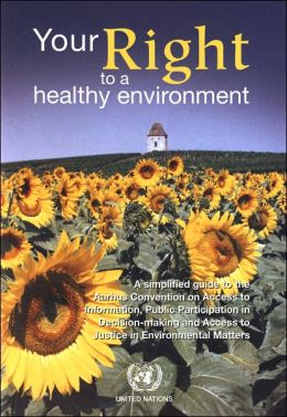 Your Right to a Health Environment: A Simplified Guide to the Aarhus Convention on Acsess to Information, Public Participation in Decision-making and Access to Justice in Environmental Matters