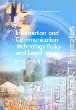 Information and Communication Technology Policy and Legal Issues for Central Asia: Guide for ICT Policymakers United Nations