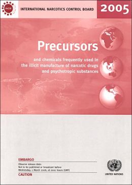 Precursors and Chemicals Frequently Used in the Illicit Manufacture of Narcotic Drugs and Psychotropic Substances 2005 United Nations