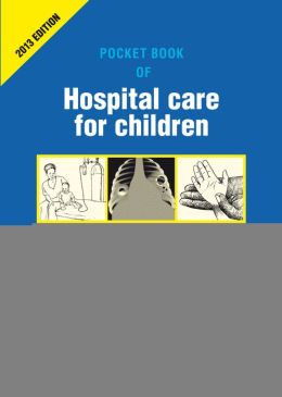 Pocket Book of Hospital Care for Children: Guidelines for the Management of Common Illness... World Health Organization