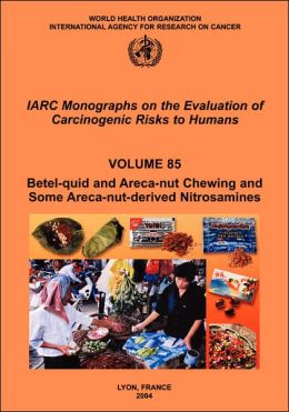 Betel-Quid and Areca-Nut Chewing and Some Areca-Nut Derived Nitrosamines: IARC Monographs on the Evaluation of Carcinogenic Risks to Human